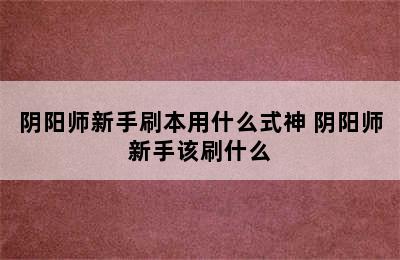 阴阳师新手刷本用什么式神 阴阳师新手该刷什么